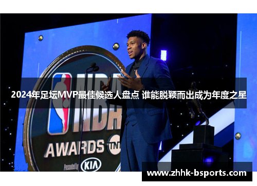 2024年足坛MVP最佳候选人盘点 谁能脱颖而出成为年度之星