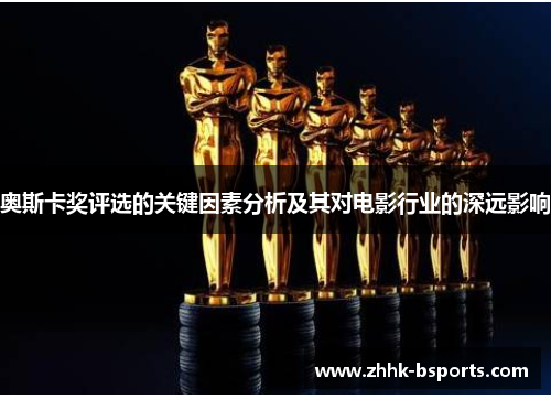 奥斯卡奖评选的关键因素分析及其对电影行业的深远影响