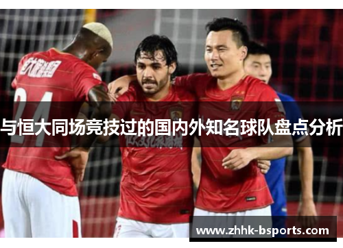 与恒大同场竞技过的国内外知名球队盘点分析