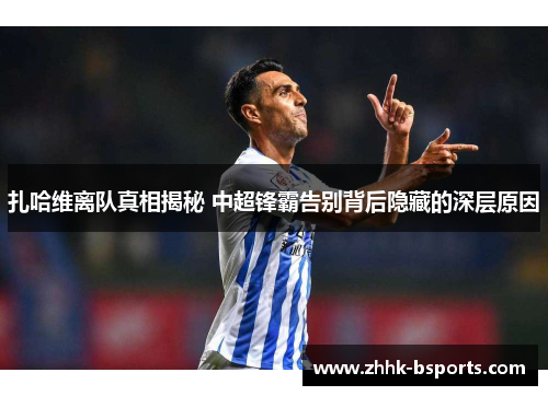 扎哈维离队真相揭秘 中超锋霸告别背后隐藏的深层原因