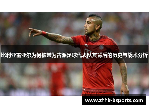 比利亚雷亚尔为何被誉为古派足球代表队其背后的历史与战术分析