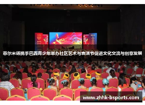 菲尔米诺携手巴西青少年举办社区艺术与表演节促进文化交流与创意发展
