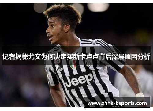 记者揭秘尤文为何决定买断卡卢卢背后深层原因分析 记者揭秘尤文为何决定买断卡卢卢背后深层原因分析