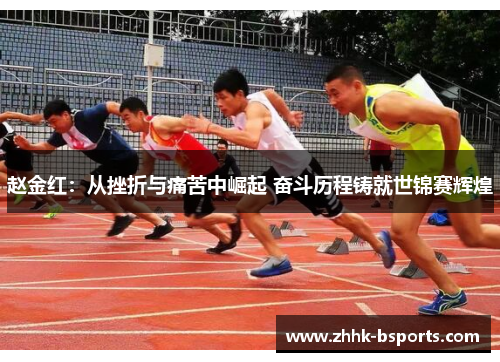 赵金红:从挫折与痛苦中崛起 奋斗历程铸就世锦赛辉煌 赵金红:从挫折与痛苦中崛起 奋斗历程铸就世锦赛辉煌